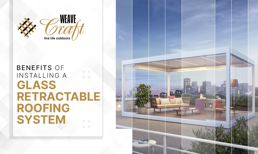 Benefits of installing a glass retractable roofing system